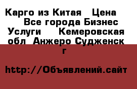 Карго из Китая › Цена ­ 100 - Все города Бизнес » Услуги   . Кемеровская обл.,Анжеро-Судженск г.